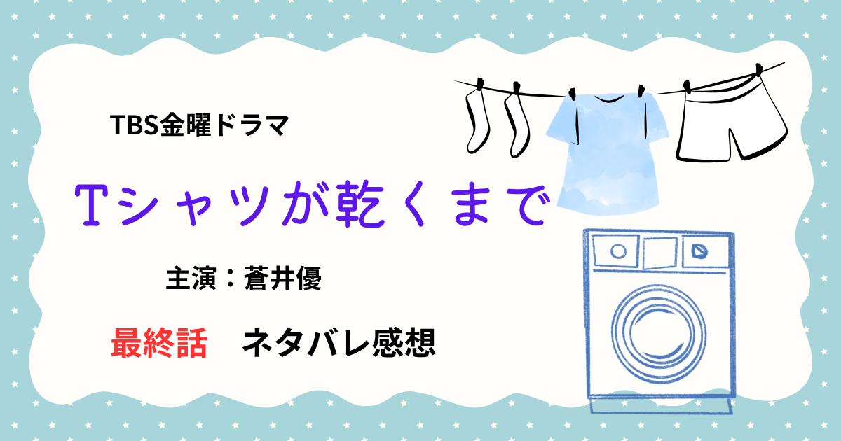 Tシャツが乾くまで最終話ネタバレ感想